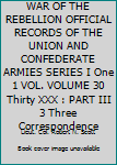 Hardcover WAR OF THE REBELLION OFFICIAL RECORDS OF THE UNION AND CONFEDERATE ARMIES SERIES I One 1 VOL. VOLUME 30 Thirty XXX : PART III 3 Three Correspondence Book