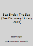 Library Binding Sea Shells: The Sea (Sea Discovery Library Series) Book