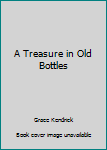 Paperback A Treasure in Old Bottles Book