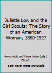 Hardcover Juliette Low and the Girl Scouts: The Story of an American Woman, 1860-1927 Book