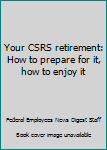 Paperback Your CSRS retirement: How to prepare for it, how to enjoy it Book