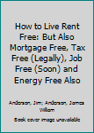 Hardcover How to Live Rent Free: But Also Mortgage Free, Tax Free (Legally), Job Free (Soon) and Energy Free Also Book