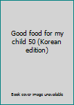 Paperback Good food for my child 50 (Korean edition) [Korean] Book