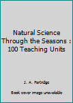 Hardcover Natural Science Through the Seasons : 100 Teaching Units Book