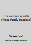 Unknown Binding The modern apostle (Fides Family Readers) Book