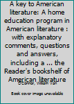 Unknown Binding A key to American literature: A home education program in American literature : with explanatory comments, questions and answers, including a ... the Reader's bookshelf of American literature Book