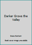 Hardcover Darker Grows the Valley Book