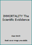 Hardcover IMMORTALITY The Scientific Evididence Book