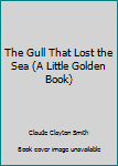 The Gull That Lost the Sea (A Little Golden Book)