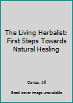 Hardcover The Living Herbalist: First Steps Towards Natural Healing Book