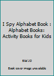 Paperback I Spy Alphabet Book : Alphabet Books: Activity Books for Kids Book