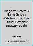 Paperback Kingdom Hearts 3 Game Guide : Walkthroughs, Tips, Tricks, Complete Strategy Guide Book