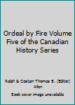 Hardcover Ordeal by Fire Volume Five of the Canadian History Series Book