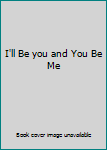 Hardcover I'll Be you and You Be Me Book