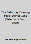 Hardcover The Saturday Evening Post: Stories 1961 (Selections From 1960) Book