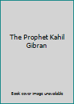 The Prophet Kahil Gibran