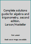 Unknown Binding Complete solutions guide for algebra and trigonometry, second edition, Larson/Hostetler Book