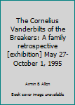 Paperback The Cornelius Vanderbilts of the Breakers: A family retrospective [exhibition] May 27-October 1, 1995 Book