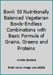 Paperback Bowl: 50 Nutritionally Balanced Vegetarian Bowls-Endless Combinations with Basic Formula of Grains, Greens and Proteins Book