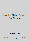 Hardcover How To Make Shapes In Space Book