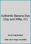 Paperback Authentic Banana Dye (Ozy and Millie, IV) Book