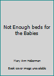 Hardcover Not Enough beds for the Babies Book