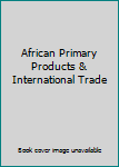 Hardcover African Primary Products & International Trade Book