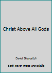 Paperback Christ Above All Gods Book