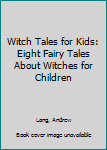 Paperback Witch Tales for Kids: Eight Fairy Tales About Witches for Children Book