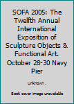 SOFA 2005: The Twelfth Annual International Exposition of Sculpture Objects & Functional Art. October 28-30 Navy Pier