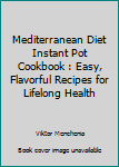 Paperback Mediterranean Diet Instant Pot Cookbook : Easy, Flavorful Recipes for Lifelong Health Book