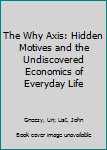 Paperback The Why Axis: Hidden Motives and the Undiscovered Economics of Everyday Life Book
