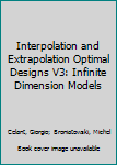 Hardcover Interpolation and Extrapolation Optimal Designs V3: Infinite Dimension Models Book