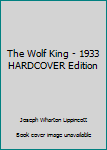 Hardcover The Wolf King - 1933 HARDCOVER Edition Book