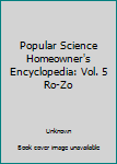 Popular Science Homeowner's Encyclopedia: Vol. 5 Ro-Zo