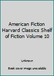 American Fiction Harvard Classics Shelf of Fiction Volume 10