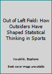 Paperback Out of Left Field: How Outsiders Have Shaped Statistical Thinking in Sports Book