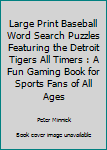 Paperback Large Print Baseball Word Search Puzzles Featuring the Detroit Tigers All Timers : A Fun Gaming Book for Sports Fans of All Ages Book