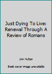 Just Dying To Live: Renewal Through A Review of Romans