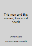Unknown Binding This man and this woman, four short novels Book