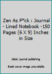 Paperback Zen As F*ck : Journal - Lined Notebook -150 Pages (6 X 9) Inches in Size Book