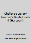 Unknown Binding Challenge Library Teacher's Guide Grade 4 (Harcourt) Book