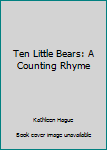 Paperback Ten Little Bears: A Counting Rhyme Book