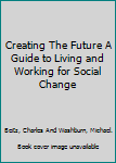 Mass Market Paperback Creating The Future A Guide to Living and Working for Social Change Book