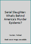 Paperback Serial Slaughter: What's Behind America's Murder Epidemic? Book