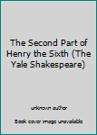Unknown Binding The Second Part of Henry the Sixth (The Yale Shakespeare) Book