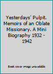 Paperback Yesterdays' Pulpit. Memoirs of an Oblate Missionary. A Mini Biography 1932 - 1942 Book