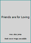 Friends are for Loving