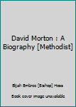 Hardcover David Morton : A Biography [Methodist] Book