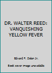 Hardcover DR. WALTER REED: VANQUISHING YELLOW FEVER Book